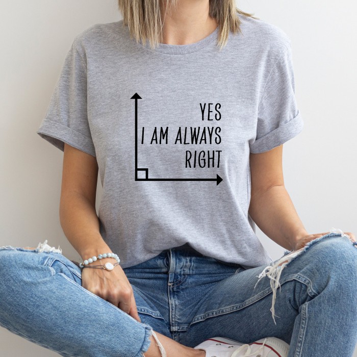 Math Shirt, Math Teacher Shirt, Yes I Am Always Right, Mathematics Shirt